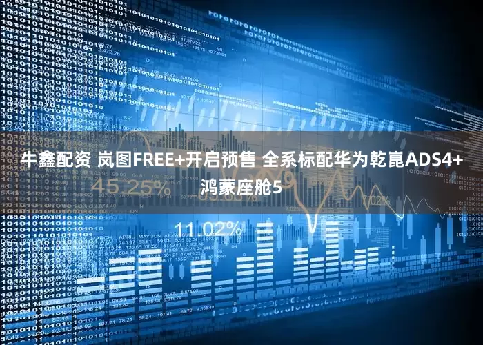 牛鑫配资 岚图FREE+开启预售 全系标配华为乾崑ADS4+鸿蒙座舱5