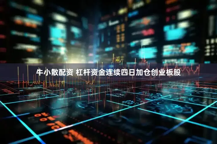 牛小散配资 杠杆资金连续四日加仓创业板股